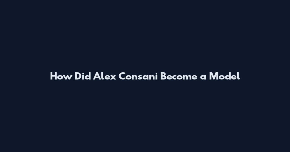 How Did Alex Consani Become a Model