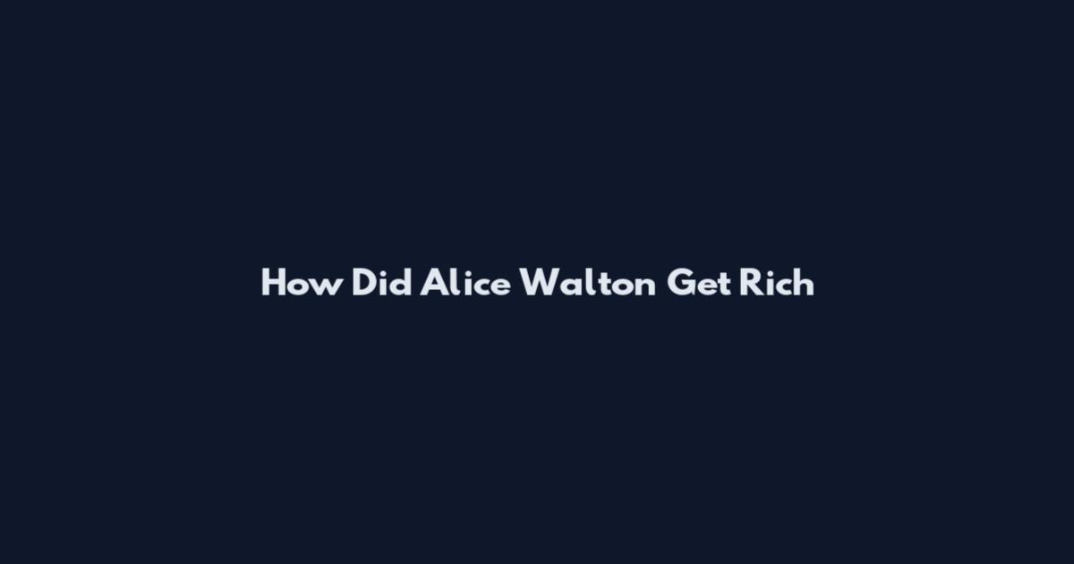 How Did Alice Walton Get Rich