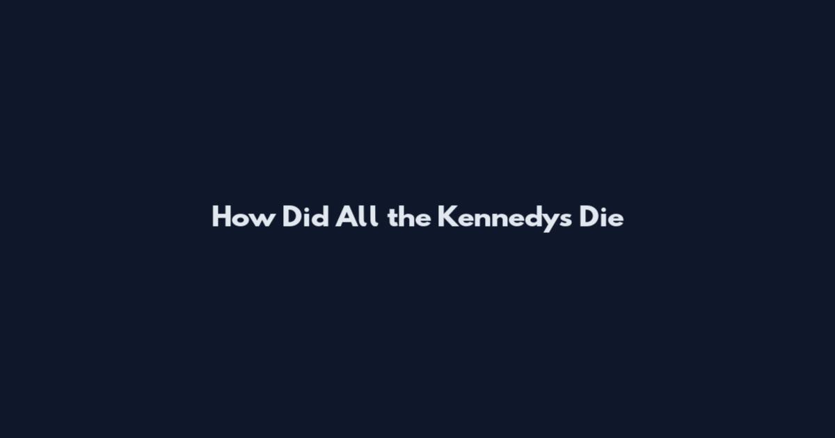 How Did All the Kennedys Die