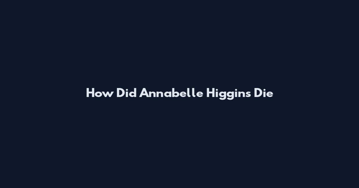How Did Annabelle Higgins Die