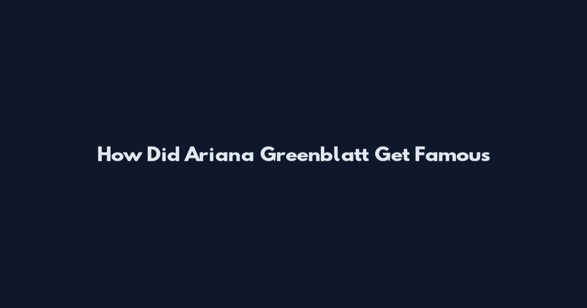 How Did Ariana Greenblatt Get Famous