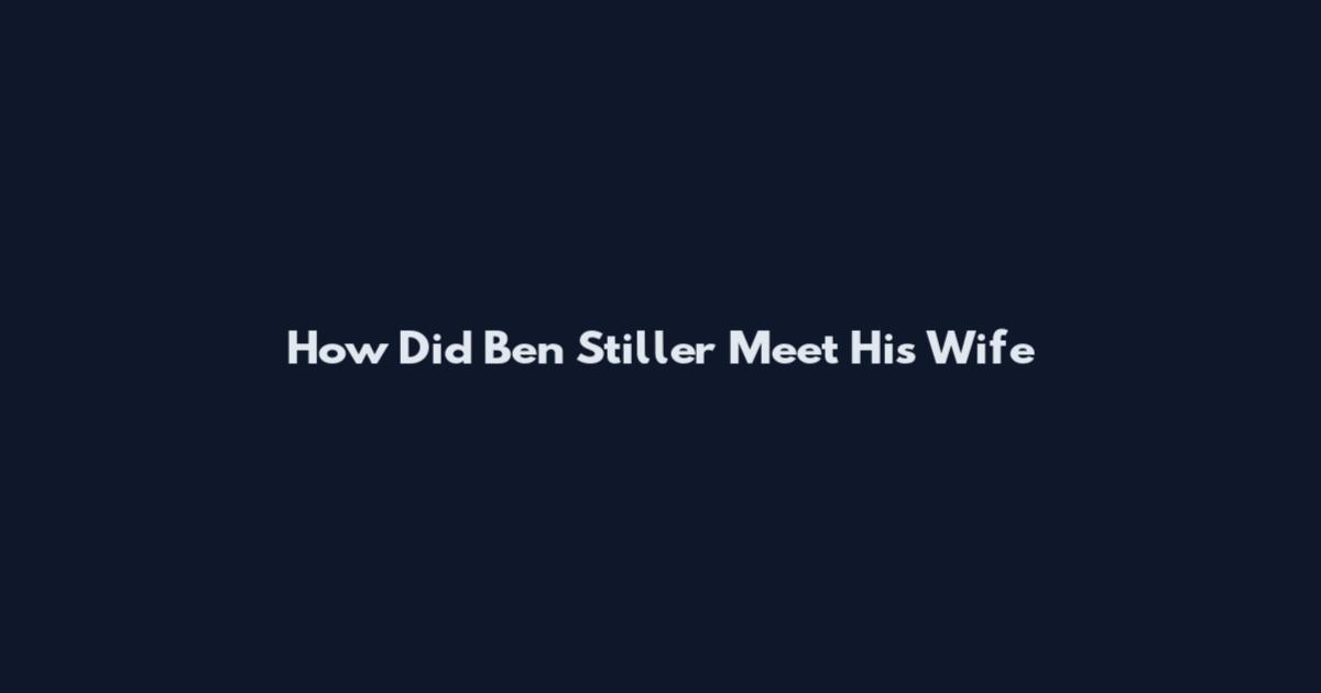 How Did Ben Stiller Meet His Wife