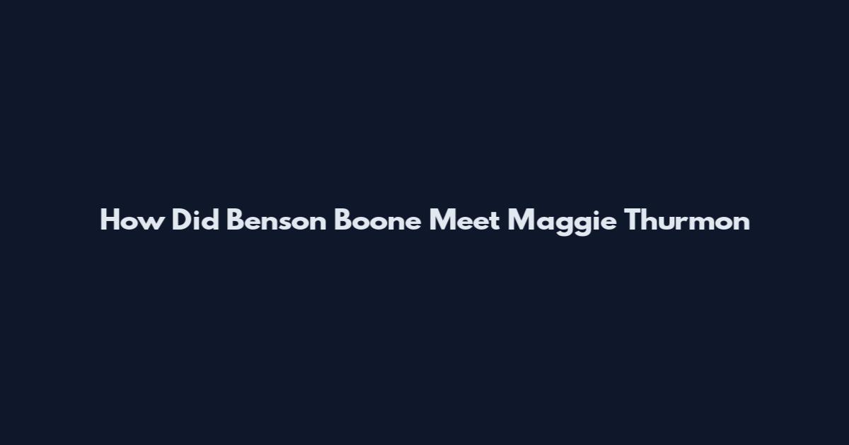 How Did Benson Boone Meet Maggie Thurmon