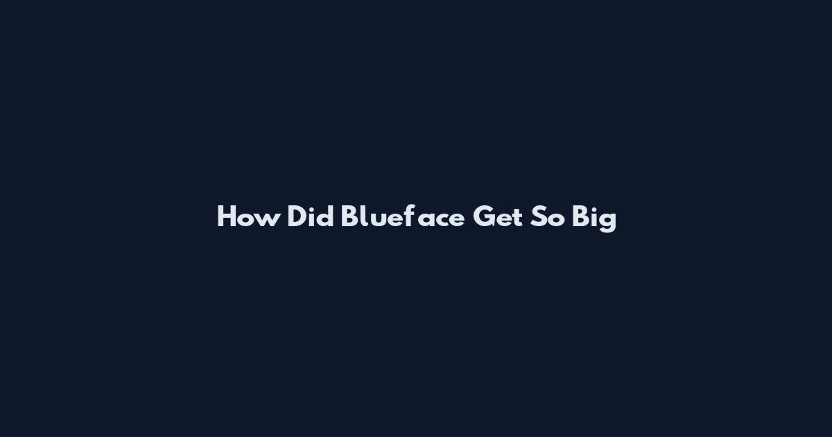 How Did Blueface Get So Big