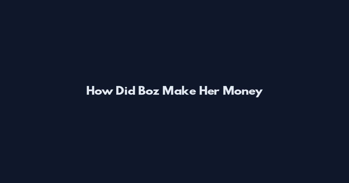 How Did Boz Make Her Money
