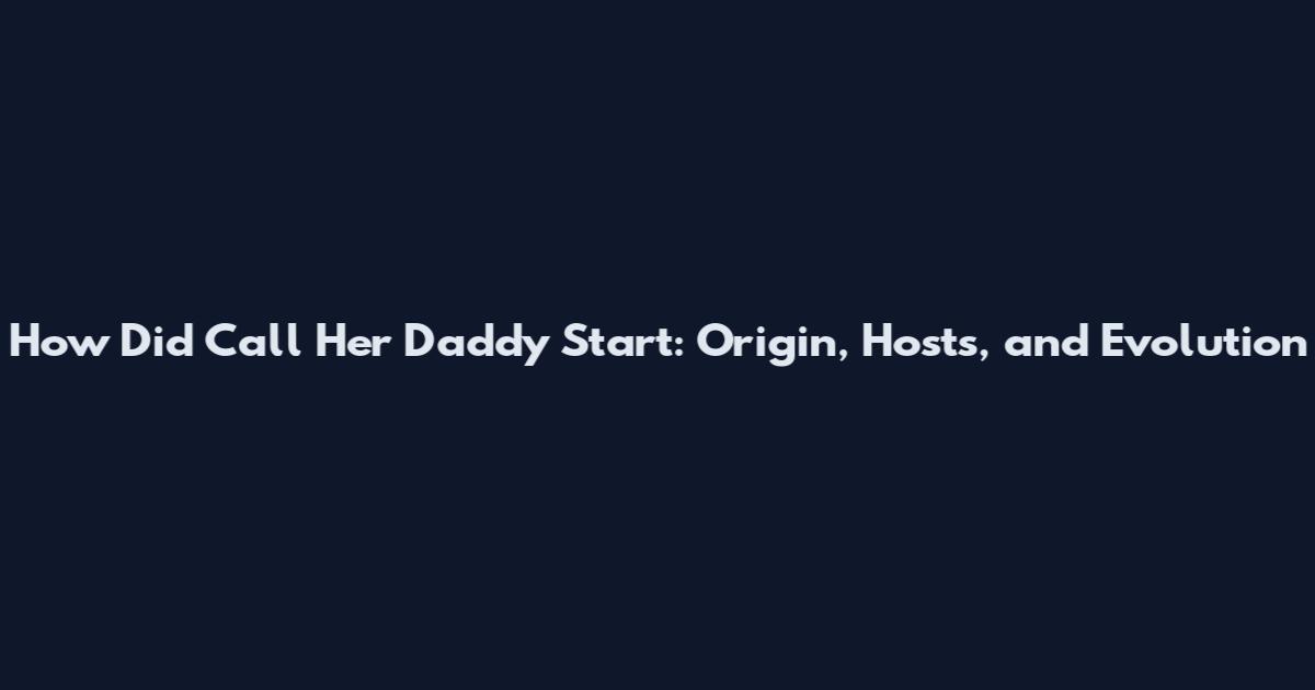 How Did Call Her Daddy Start: Origin, Hosts, and Evolution