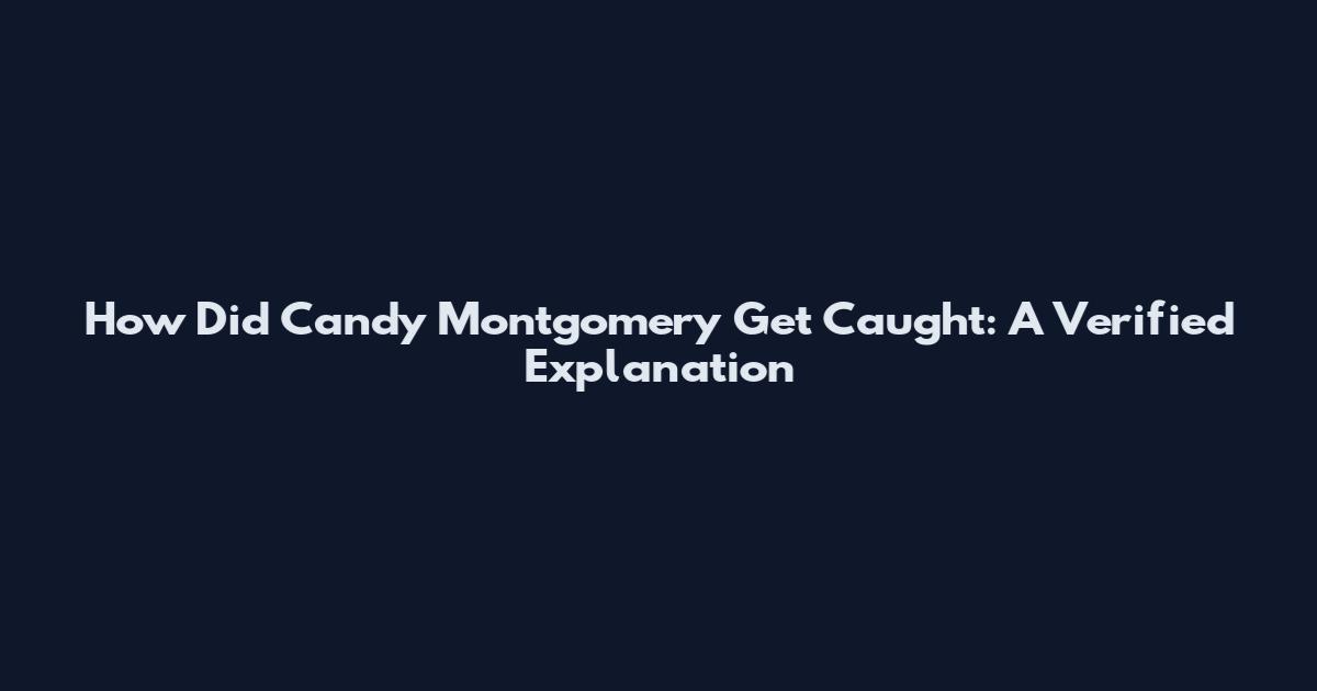 How Did Candy Montgomery Get Caught: A Verified Explanation