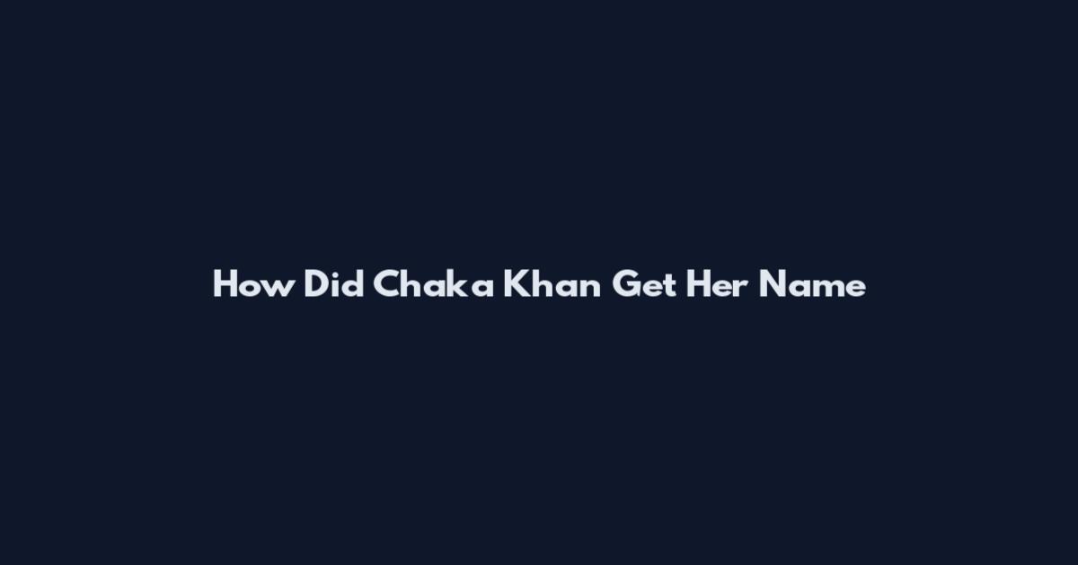 How Did Chaka Khan Get Her Name