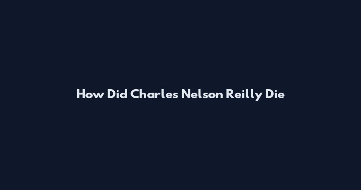 How Did Charles Nelson Reilly Die