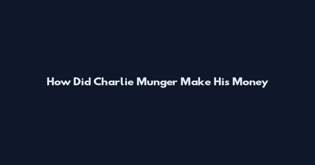 How Did Charlie Munger Make His Money