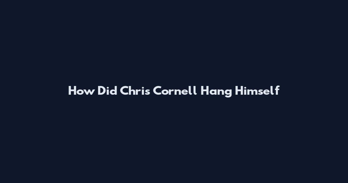 How Did Chris Cornell Hang Himself