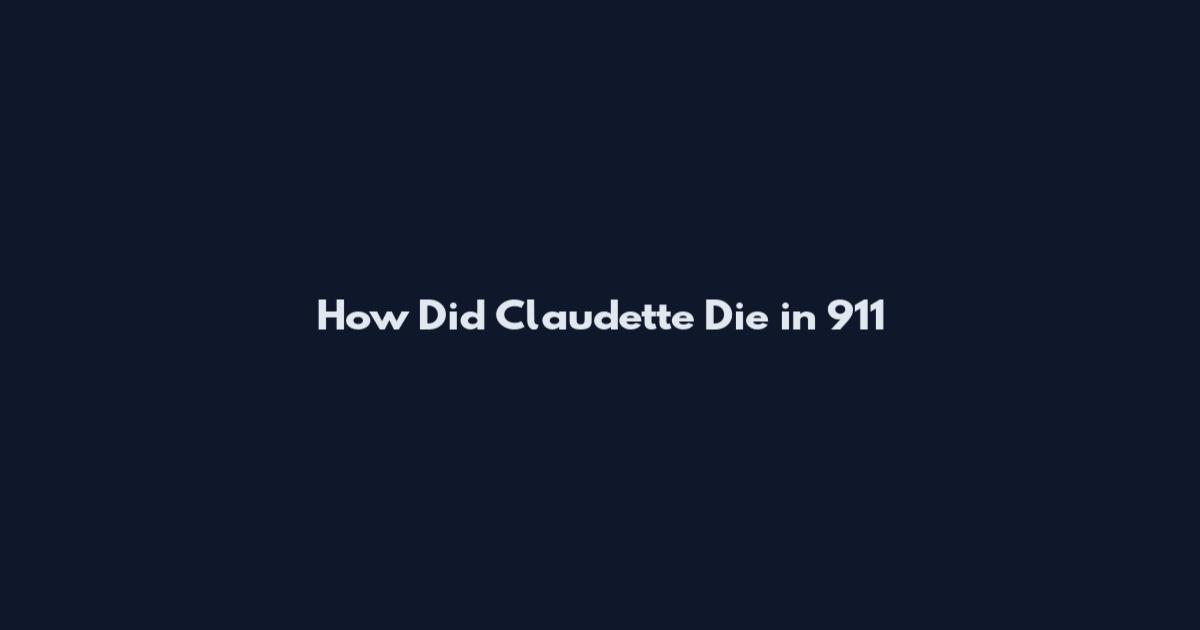 How Did Claudette Die in 911