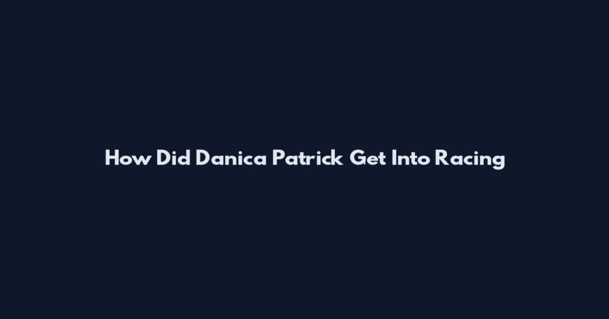 How Did Danica Patrick Get Into Racing