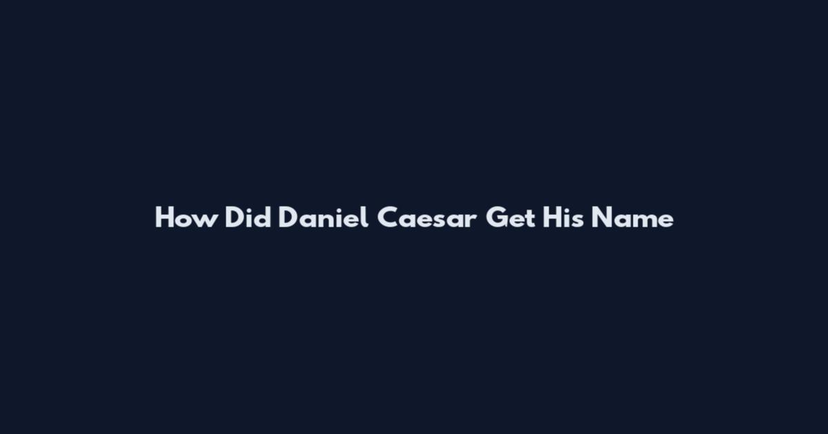 How Did Daniel Caesar Get His Name