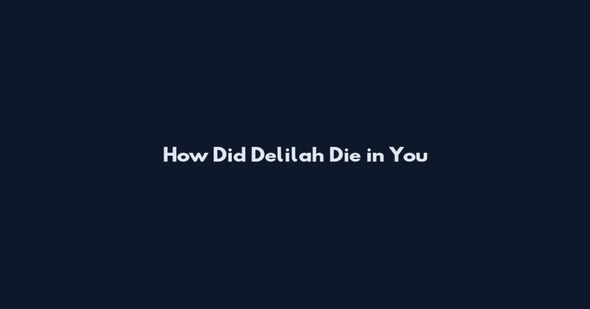 How Did Delilah Die in You