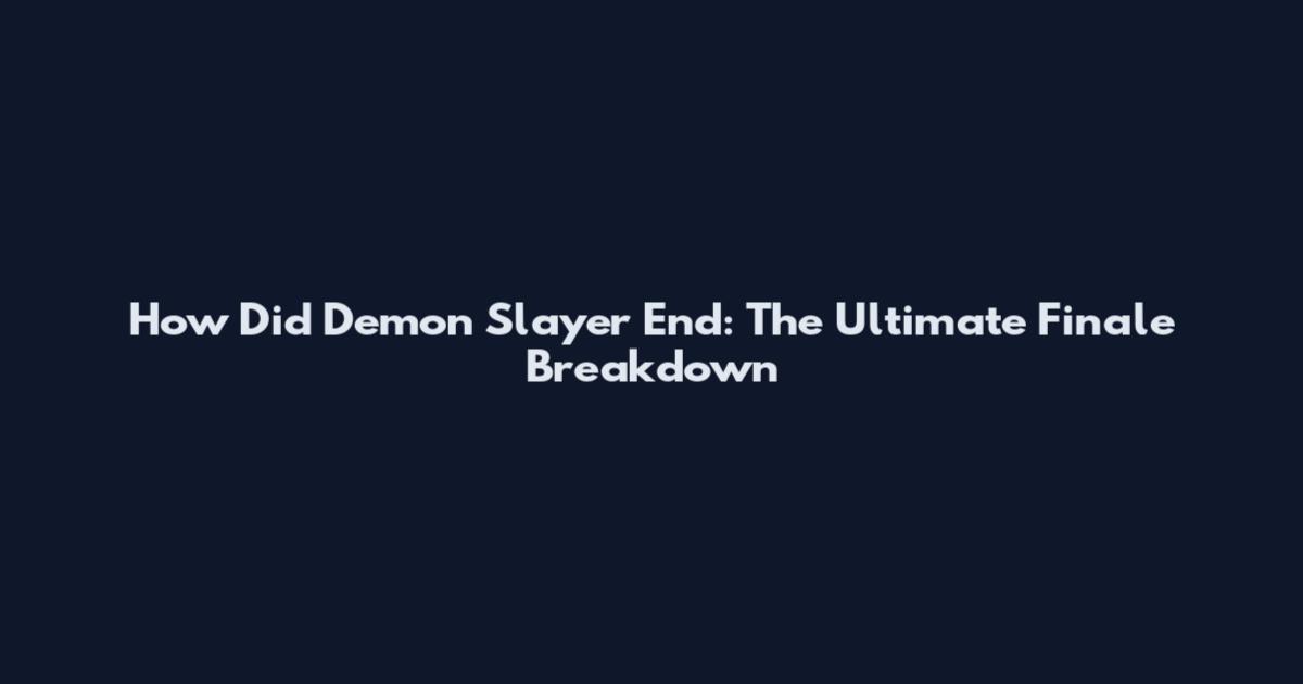How Did Demon Slayer End: The Ultimate Finale Breakdown