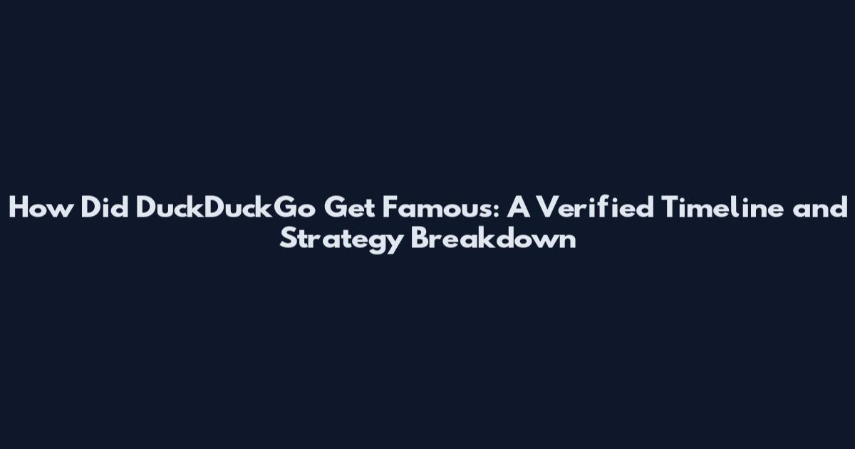 How Did DuckDuckGo Get Famous: A Verified Timeline and Strategy Breakdown