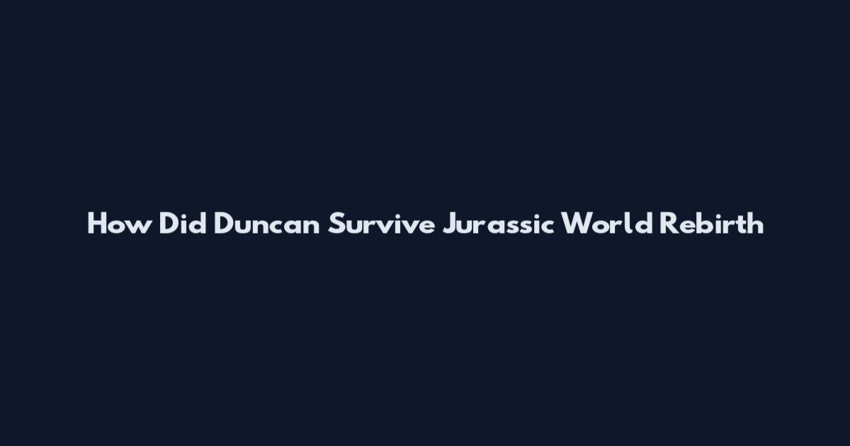 How Did Duncan Survive Jurassic World Rebirth