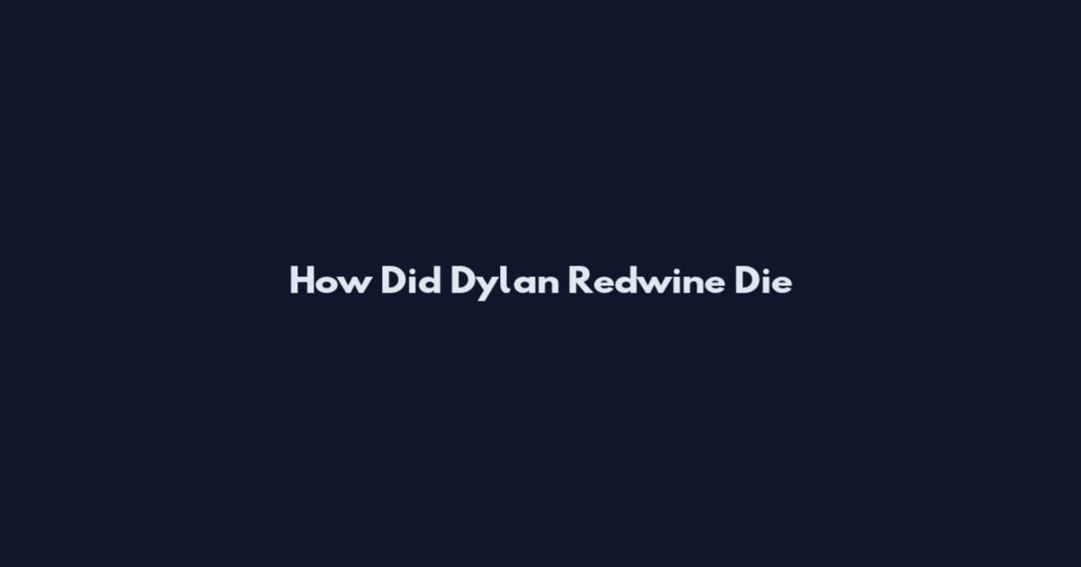 How Did Dylan Redwine Die