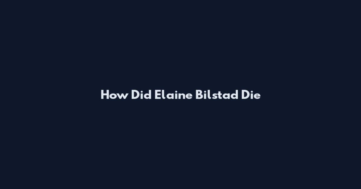 How Did Elaine Bilstad Die