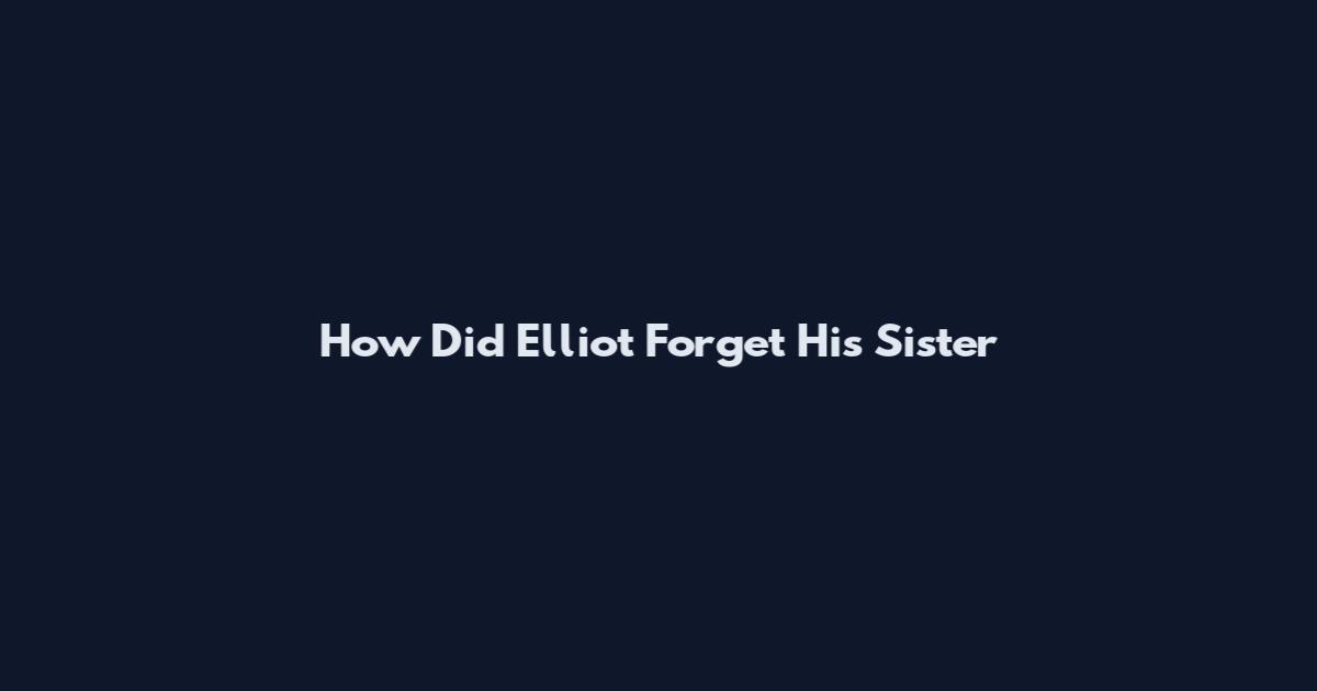 How Did Elliot Forget His Sister