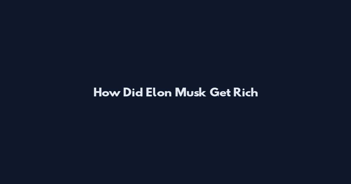 How Did Elon Musk Get Rich