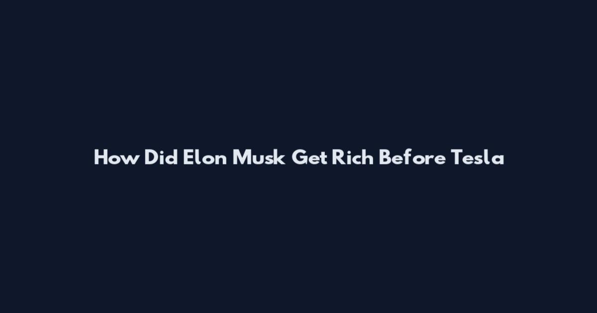 How Did Elon Musk Get Rich Before Tesla