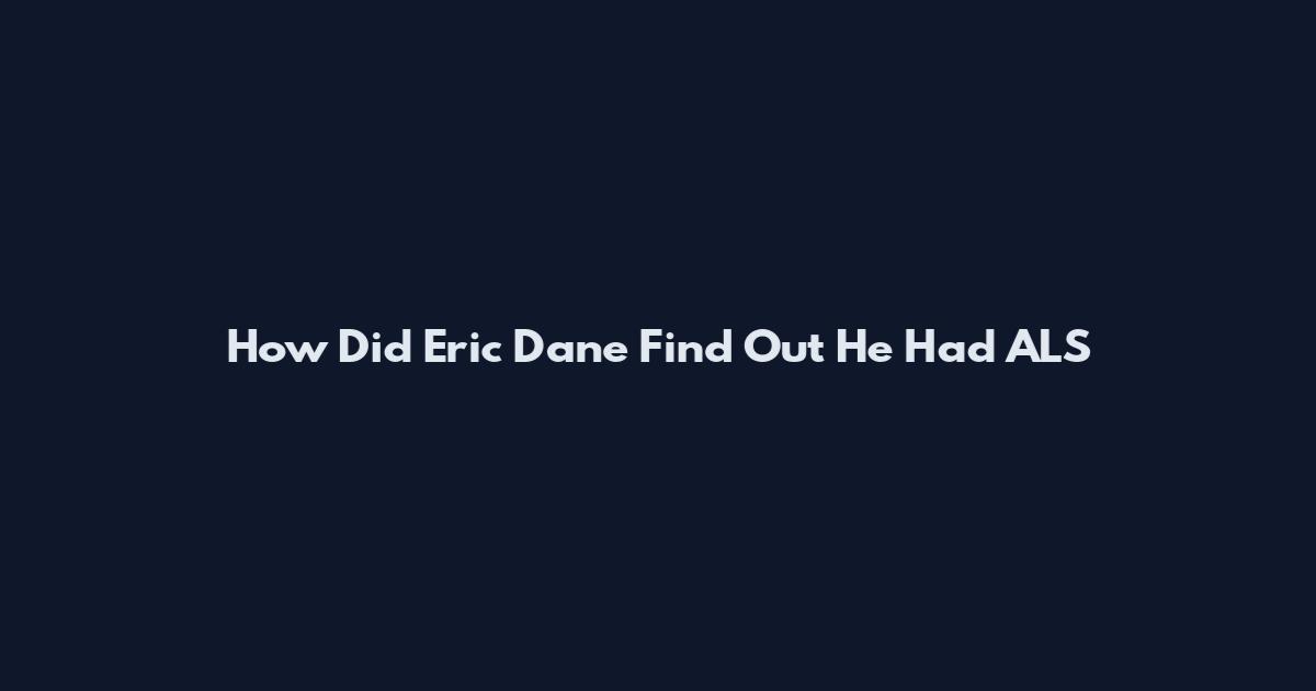 How Did Eric Dane Find Out He Had ALS
