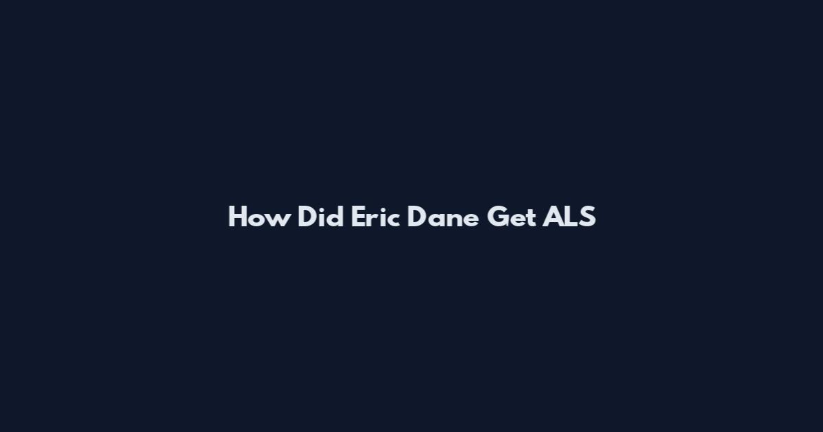 How Did Eric Dane Get ALS