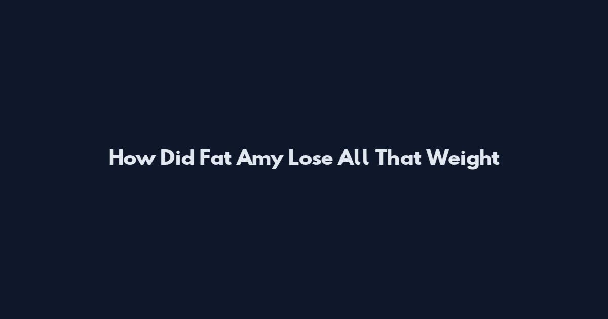 How Did Fat Amy Lose All That Weight