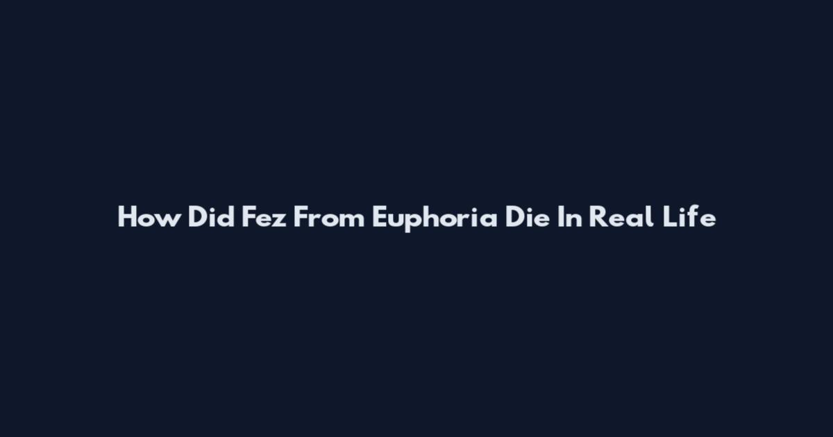How Did Fez From Euphoria Die In Real Life