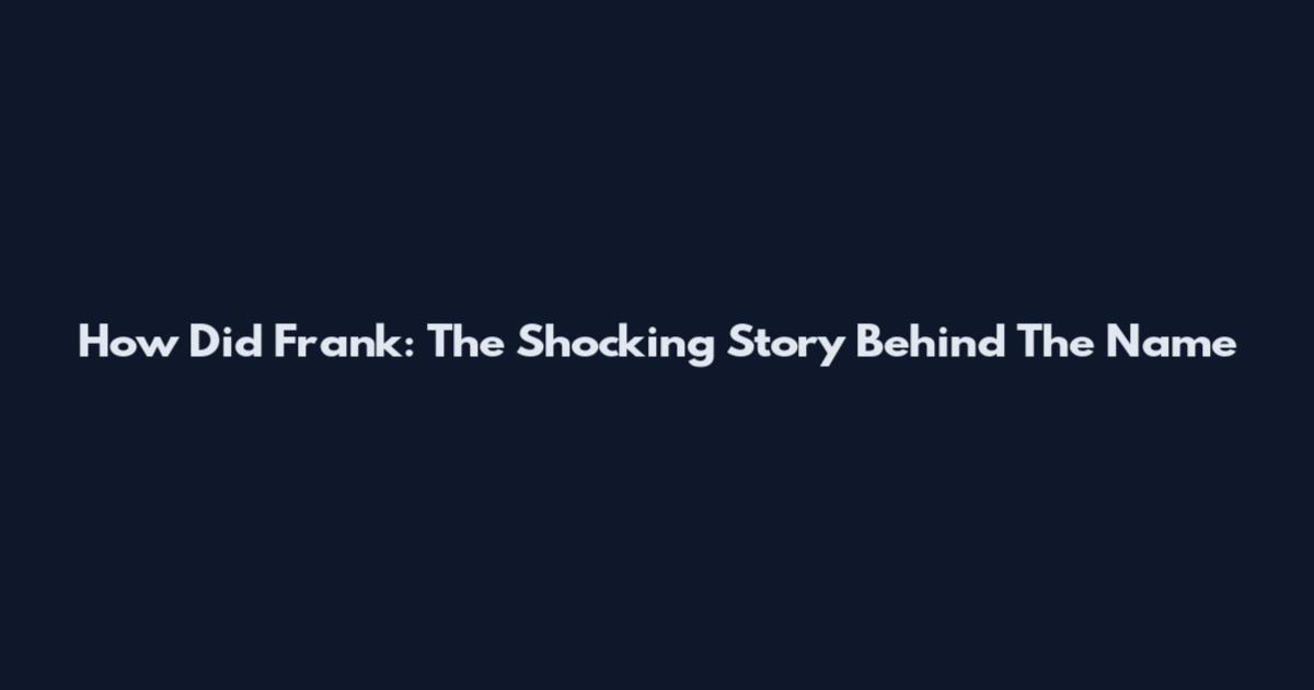 How Did Frank: The Shocking Story Behind The Name