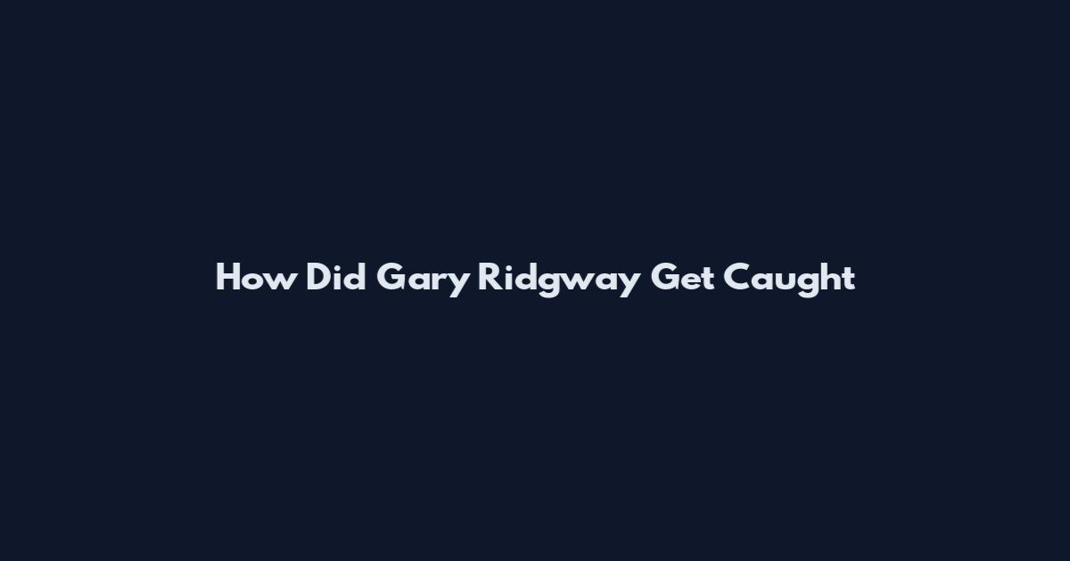 How Did Gary Ridgway Get Caught