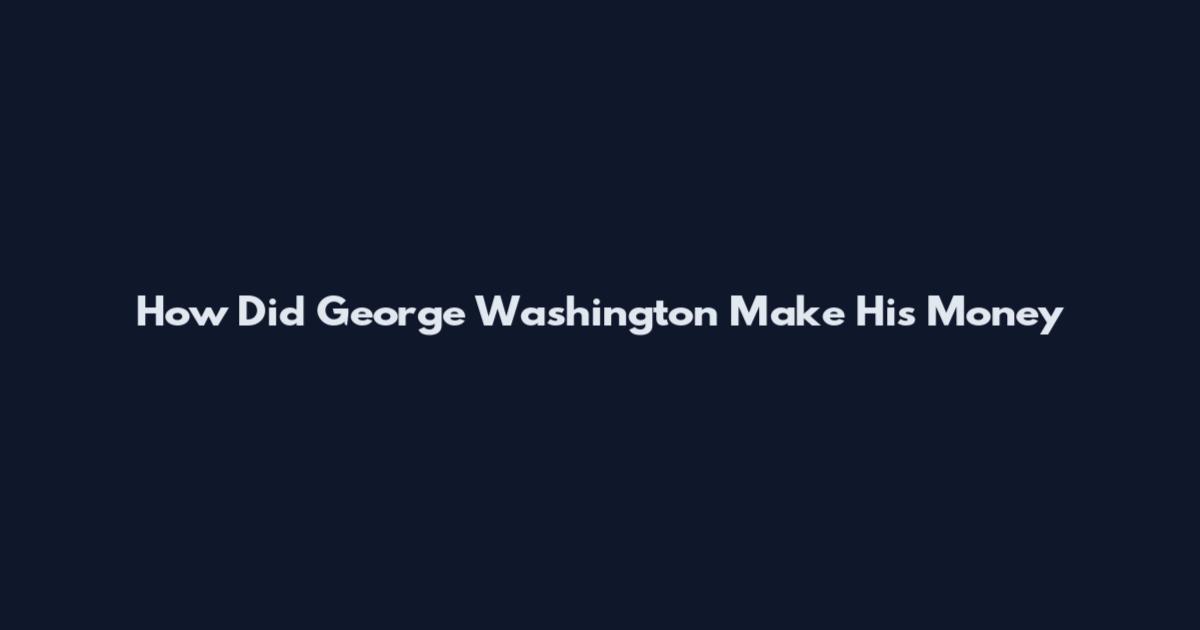 How Did George Washington Make His Money
