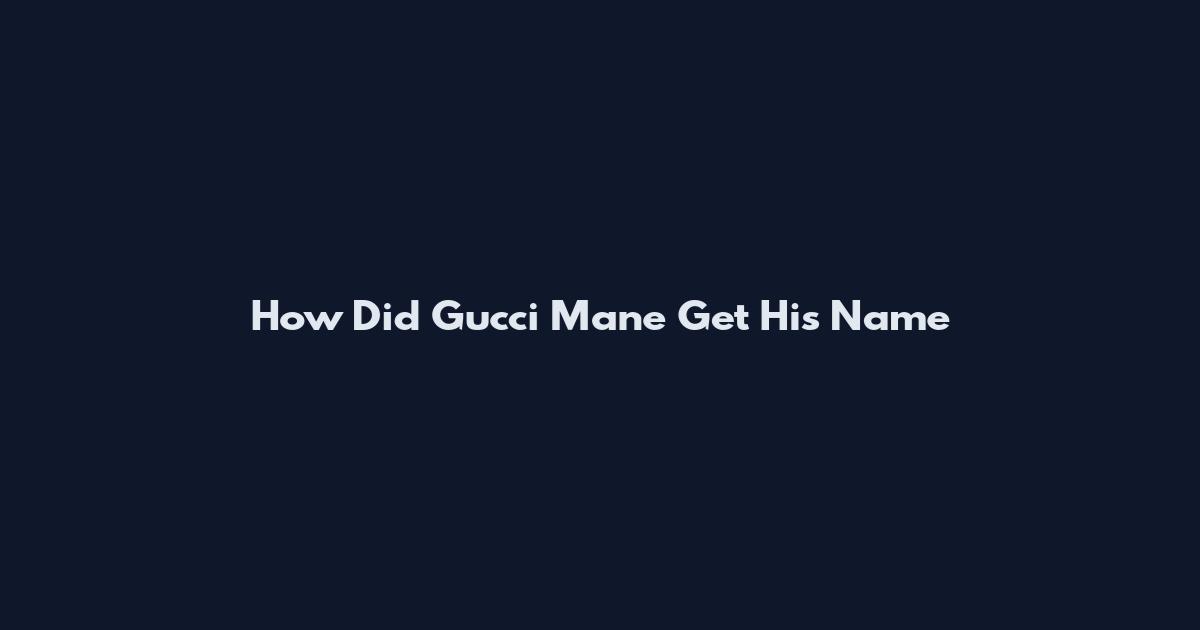 How Did Gucci Mane Get His Name