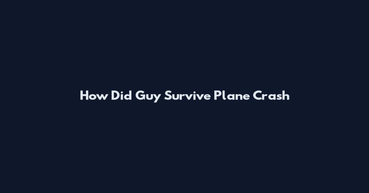 How Did Guy Survive Plane Crash