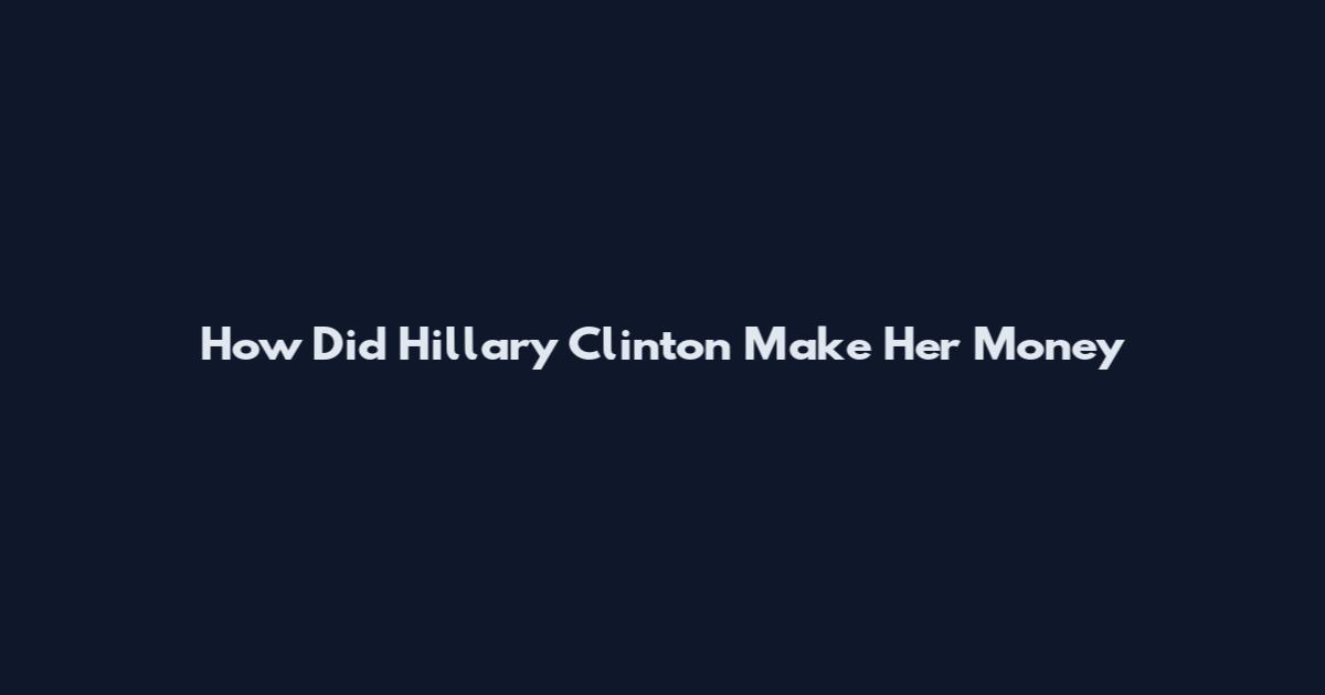 How Did Hillary Clinton Make Her Money