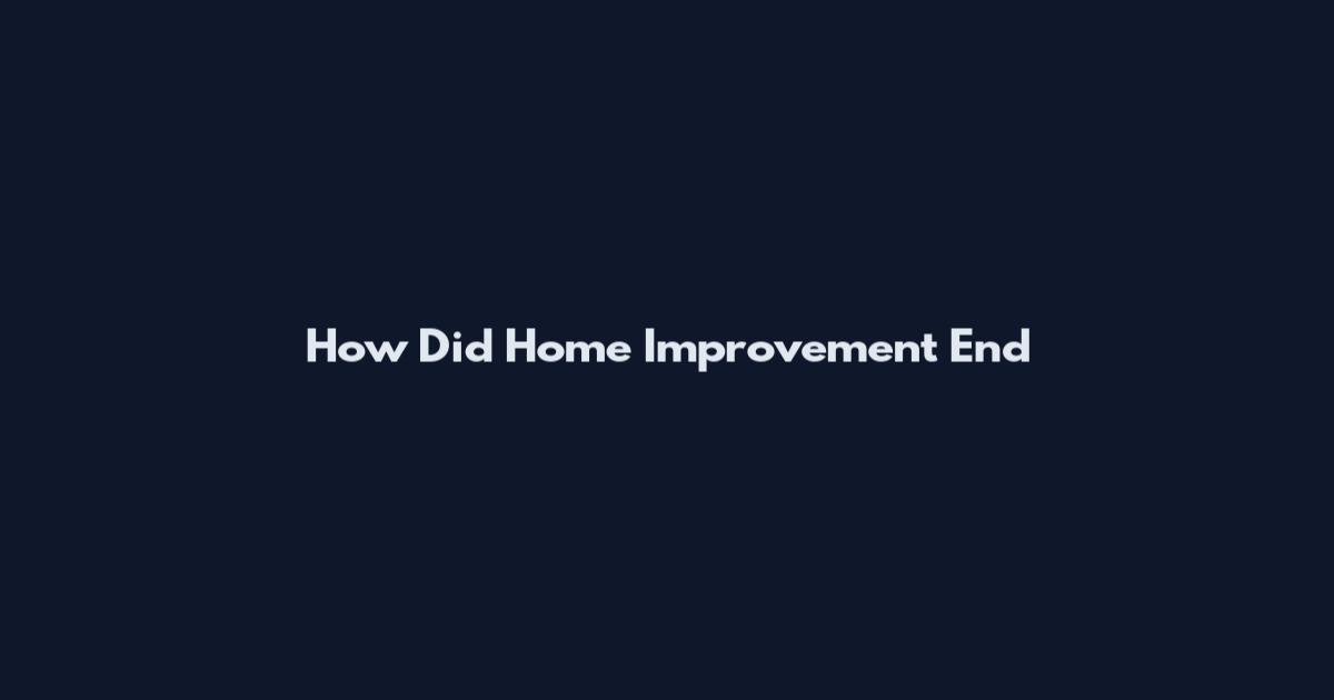How Did Home Improvement End