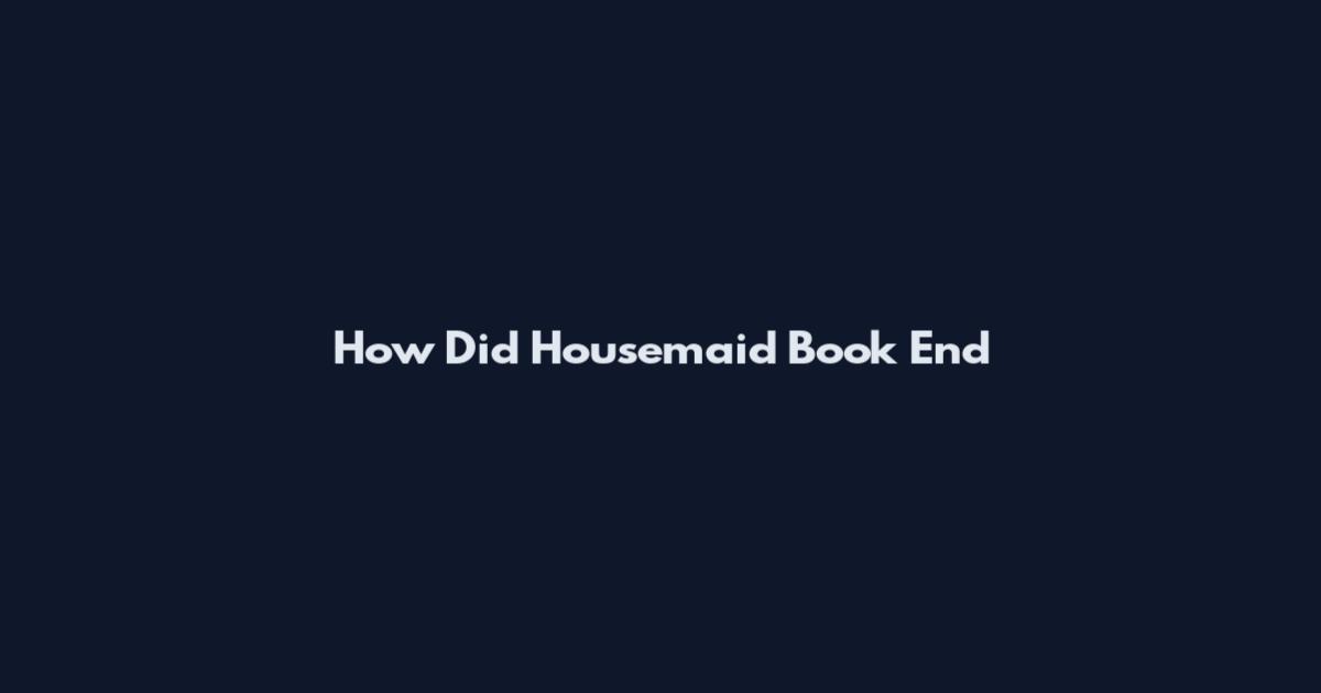How Did Housemaid Book End