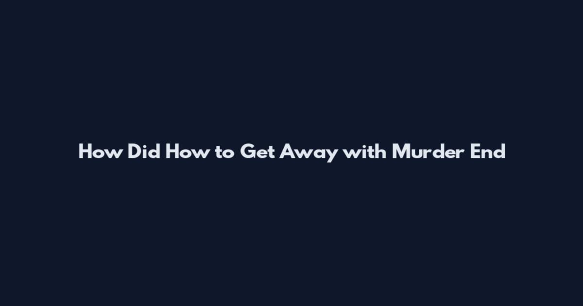 How Did How to Get Away with Murder End