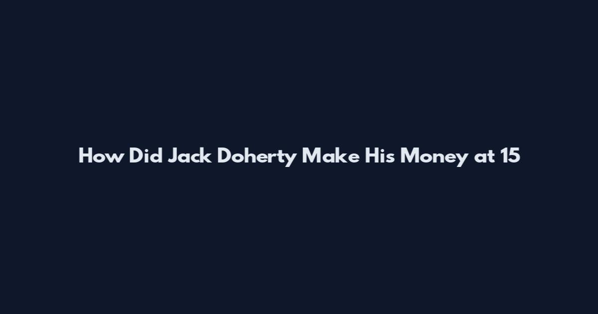 How Did Jack Doherty Make His Money at 15