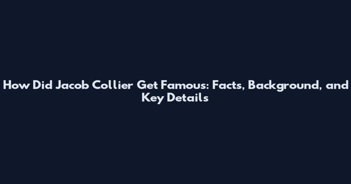 How Did Jacob Collier Get Famous: Facts, Background, and Key Details