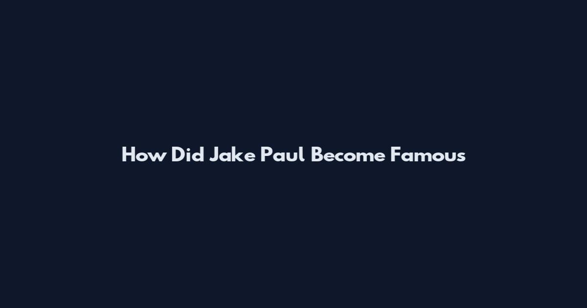 How Did Jake Paul Become Famous