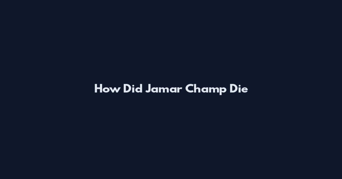 How Did Jamar Champ Die