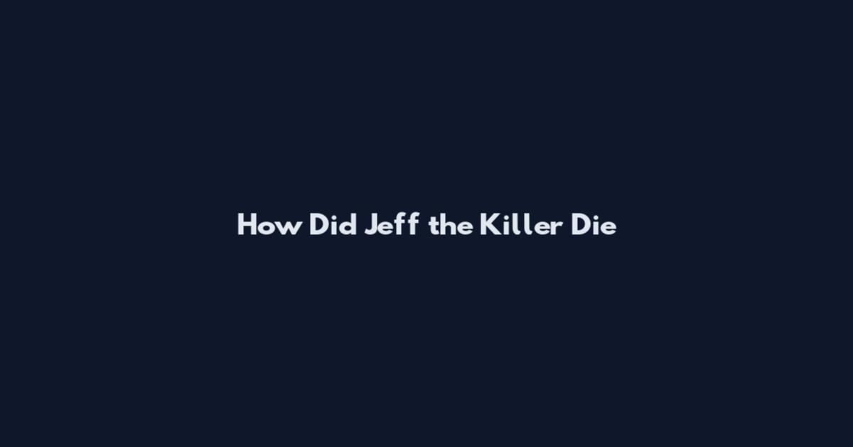 How Did Jeff the Killer Die