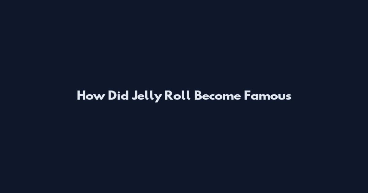 How Did Jelly Roll Become Famous