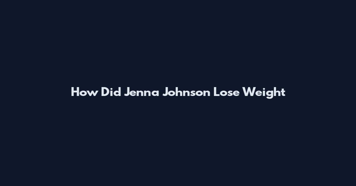 How Did Jenna Johnson Lose Weight