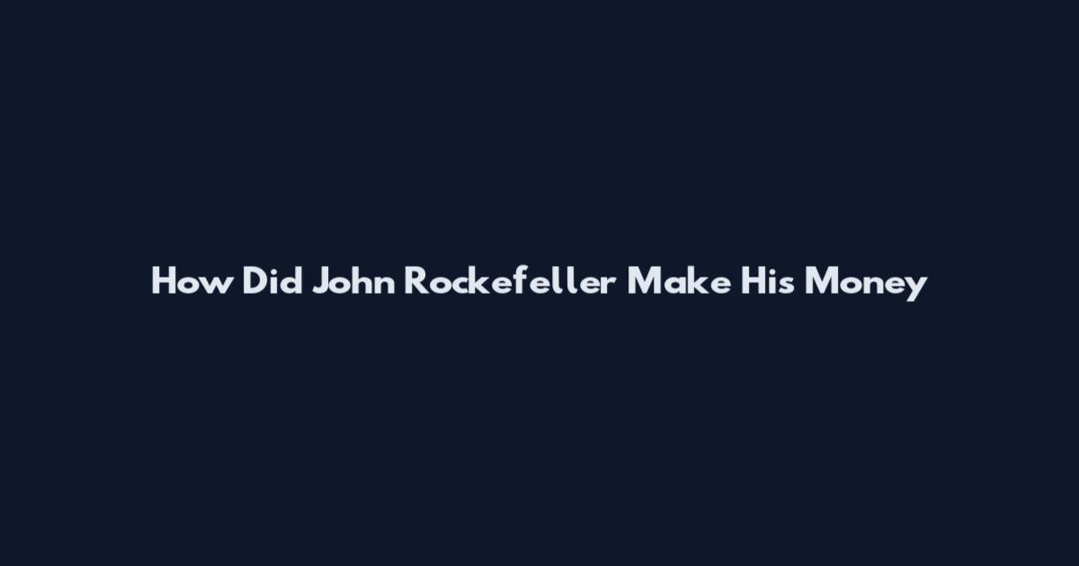 How Did John Rockefeller Make His Money