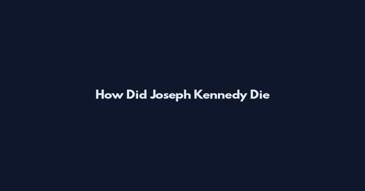 How Did Joseph Kennedy Die