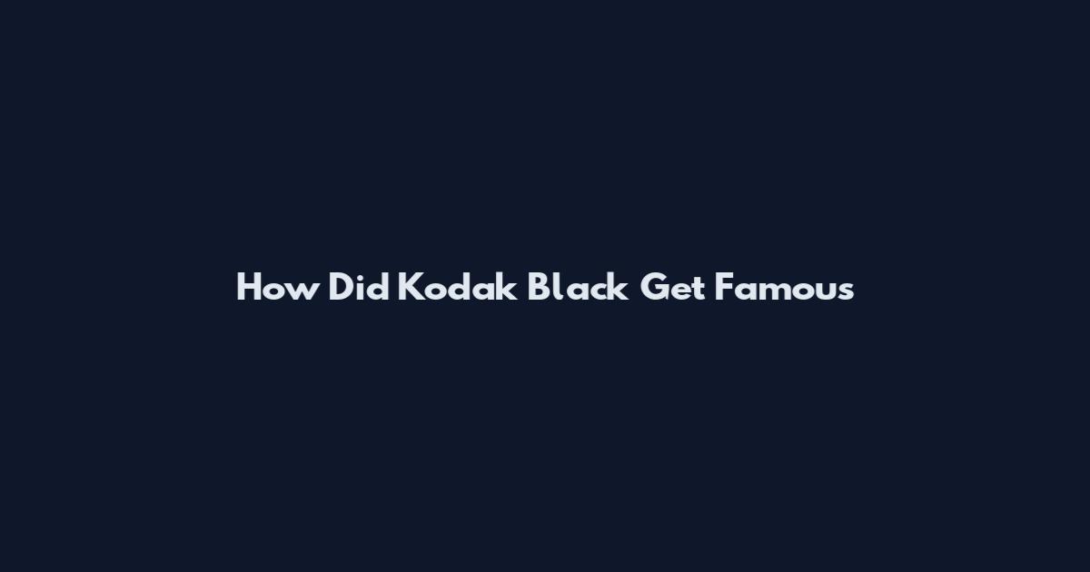 How Did Kodak Black Get Famous